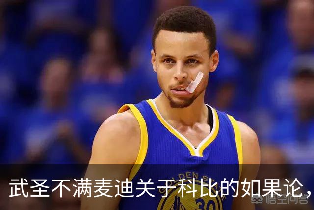 武圣不满麦迪关于科比的如果论，称麦迪队友姚明也很强