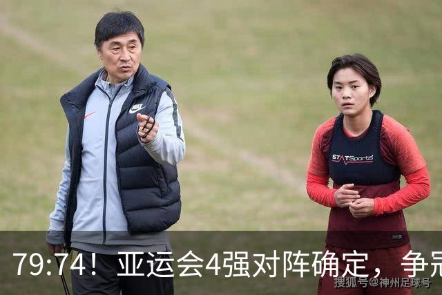 79:74！亚运会4强对阵确定，争冠球队退出竞争，中国男篮捡便宜